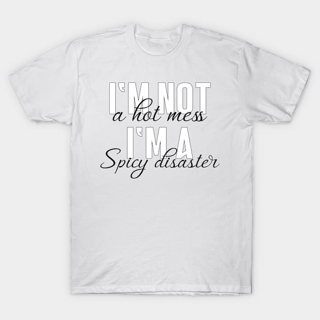 Im not a hot mess, im a spicy disaster T-Shirt by Jabinga